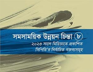 সমসাময়িক উন্নয়ন চিন্তা – ৮: ২০২৩ সালে মিডিয়াতে প্রকাশিত সিপিডি’র নির্বাচিত বক্তব্যসমূহ