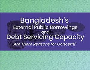 Bangladesh’s External Public Borrowings and Debt Servicing Capacity – Are There Reasons for Concern?