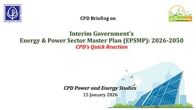 Interim Government’s Energy & Power Sector Master Plan (EPSMP): 2026-2050 – CPD’s Quick Reaction