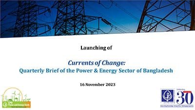 Launching of Currents of Change: Quarterly Brief of the Power & Energy Sector of Bangladesh